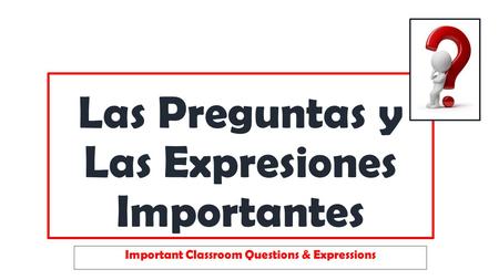 Las Preguntas y Las Expresiones Importantes Important Classroom Questions & Expressions.