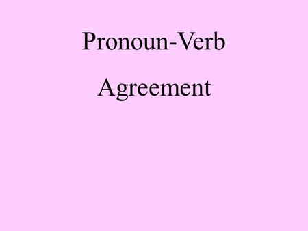 Pronoun-Verb Agreement Pronouns and verbs must agree, or work together in sentences. When the pronoun he, she, or it is in the subject of a sentence,