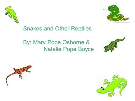 Snakes and Other Reptiles By: Mary Pope Osborne & Natalie Pope Boyce.