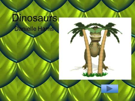 Dinosaurs Danielle Harris. Content Area: Science Grade Level: 1 Summary: The purpose of this power point is for students to review facts about dinosaurs.
