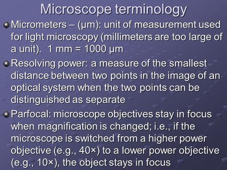 Microscope terminology Micrometers – (μm): unit of measurement used for light microscopy (millimeters are too large of a unit). 1 mm = 1000 μm Resolving.