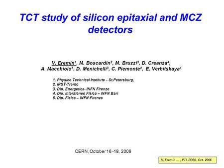 TCT study of silicon epitaxial and MCZ detectors V. Eremin 1, M. Boscardin 2, M. Bruzzi 3, D. Creanza 4, A. Macchiolo 5, D. Menichelli 3, C. Piemonte 2,