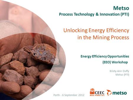 Metso Process Technology & Innovation (PTI) Unlocking Energy Efficiency in the Mining Process Energy Efficiency Opportunities (EEO)