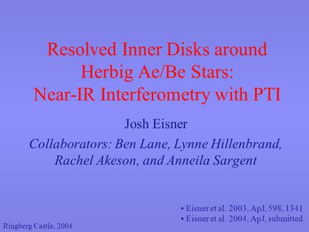 Resolved Inner Disks around Herbig Ae/Be Stars: Near-IR Interferometry with PTI Josh Eisner Collaborators: Ben Lane, Lynne Hillenbrand, Rachel Akeson,