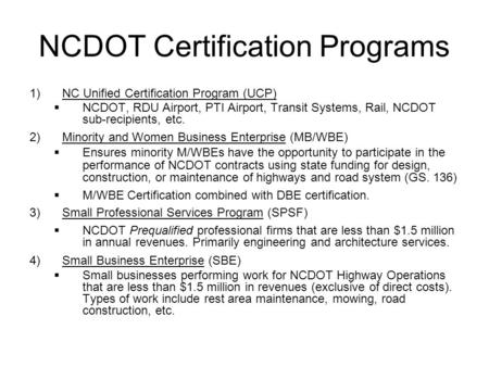 NCDOT Certification Programs 1)NC Unified Certification Program (UCP)  NCDOT, RDU Airport, PTI Airport, Transit Systems, Rail, NCDOT sub-recipients, etc.