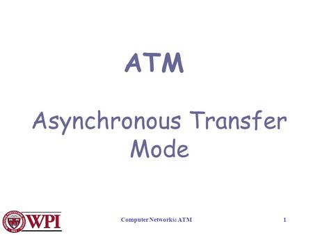 Computer Networks: ATM1 ATM Asynchronous Transfer Mode.