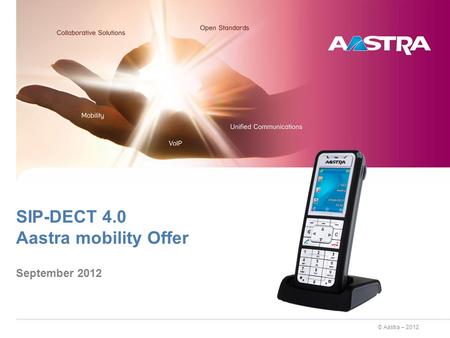 © Aastra – 2012 SIP-DECT 4.0 Aastra mobility Offer September 2012.