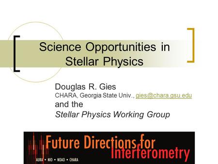 Science Opportunities in Stellar Physics Douglas R. Gies CHARA, Georgia State Univ., and the Stellar Physics Working