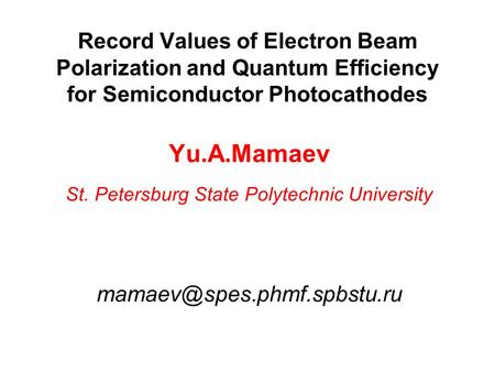 Record Values of Electron Beam Polarization and Quantum Efficiency for Semiconductor Photocathodes Yu.A.Mamaev St. Petersburg State Polytechnic University.