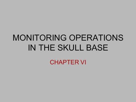 MONITORING OPERATIONS IN THE SKULL BASE CHAPTER VI.