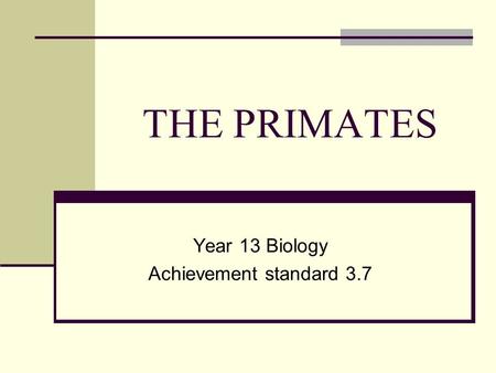THE PRIMATES Year 13 Biology Achievement standard 3.7.