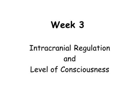 Week 3 Intracranial Regulation and Level of Consciousness.
