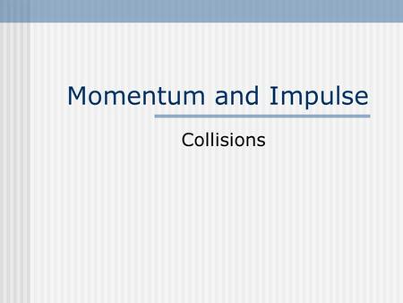 Momentum and Impulse Collisions. Center of Mass  ems/AP_Physics_C_Lesson_11/Cont ainer.html.