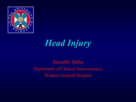 Head Injury Saurabh Sinha Department of Clinical Neurosciences Western General Hospital.