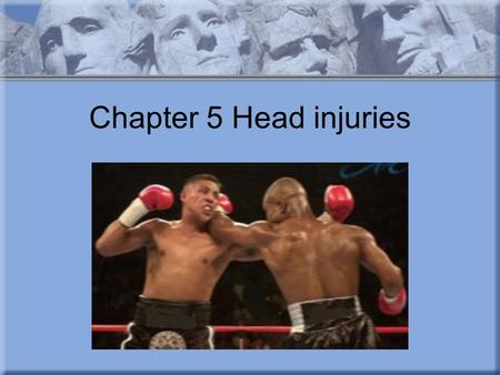Chapter 5 Head injuries. Chapter 5 Objectives Describe the anatomy of the head. Understand that head injuries can be prevented. Understand the urgency.