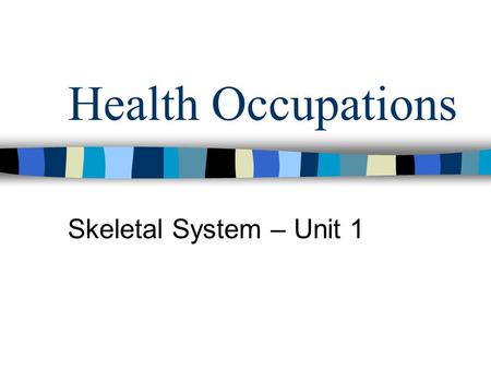 Health Occupations Skeletal System – Unit 1.