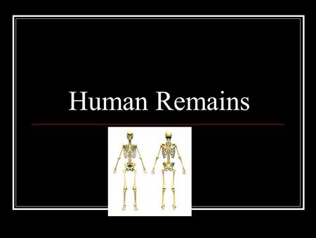 Human Remains. The Postmortem Interval: Determining the Time of Death A pathologist can do this most accurately within the first 24 hours using algor,