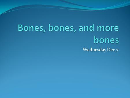 Wednesday Dec 7. Bone Classification The skeleton can be divided into ______ broad categories based on their individual shapes Objective: To learn the.