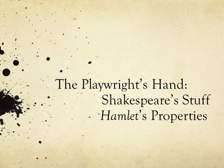 The Playwright’s Hand: Shakespeare’s Stuff Hamlet ’s Properties.