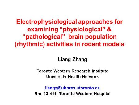 Electrophysiological approaches for examining “physiological” & “pathological” brain population (rhythmic) activities in rodent models Liang Zhang Toronto.
