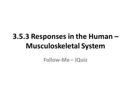 3.5.3 Responses in the Human – Musculoskeletal System Follow-Me – iQuiz.