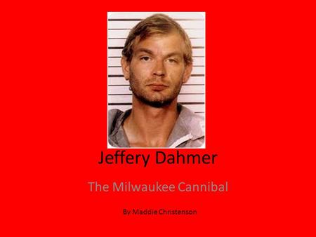 Jeffery Dahmer The Milwaukee Cannibal By Maddie Christenson.