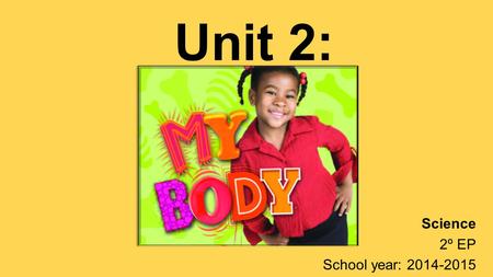 Unit 2: Science 2º EP School year: 2014-2015. 1. OUR BODY: 3 PARTS.