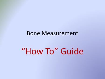 Bone Measurement “How To” Guide.