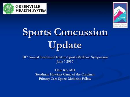 Sports Concussion Update 10 th Annual Steadman Hawkins Sports Medicine Symposium June 7 2013 Chae Ko, MD Steadman Hawkins Clinic of the Carolinas Primary.