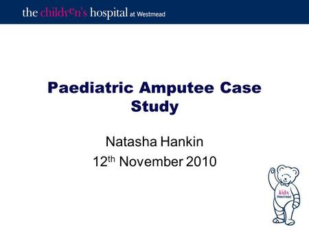 Paediatric Amputee Case Study Natasha Hankin 12 th November 2010.