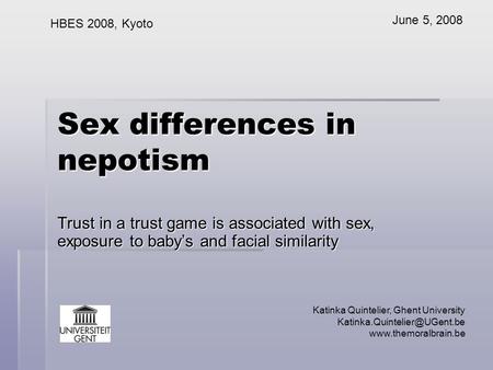 Sex differences in nepotism Trust in a trust game is associated with sex, exposure to baby’s and facial similarity Katinka Quintelier, Ghent University.