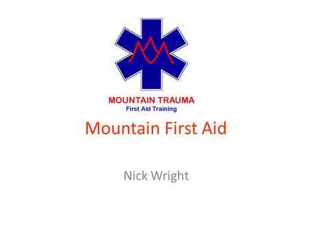 Mountain First Aid Nick Wright. RESPONSE Read the wreckage. What is the casualty’s level of consciousness? Stabilise head before checking. A- Alert and.