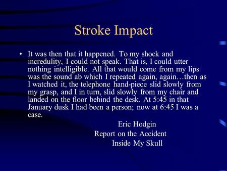 Stroke Impact It was then that it happened. To my shock and incredulity, I could not speak. That is, I could utter nothing intelligible. All that would.