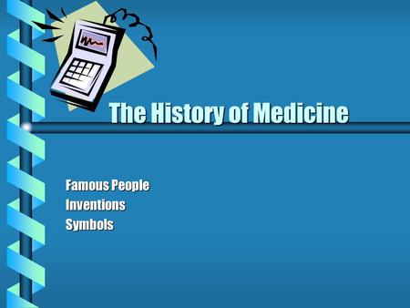 The History of Medicine The History of Medicine Famous People Inventions Symbols.