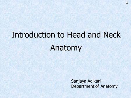Introduction to Head and Neck Anatomy Sanjaya Adikari Department of Anatomy 1.