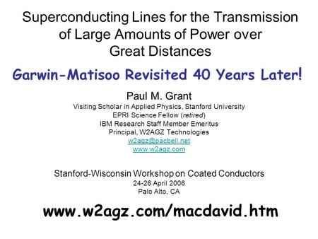 Superconducting Lines for the Transmission of Large Amounts of Power over Great Distances Paul M. Grant Visiting Scholar in Applied Physics, Stanford University.