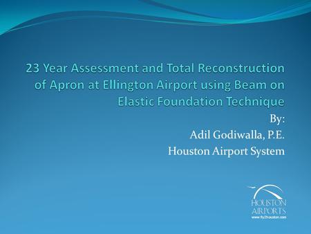 By: Adil Godiwalla, P.E. Houston Airport System www.fly2houston.com.