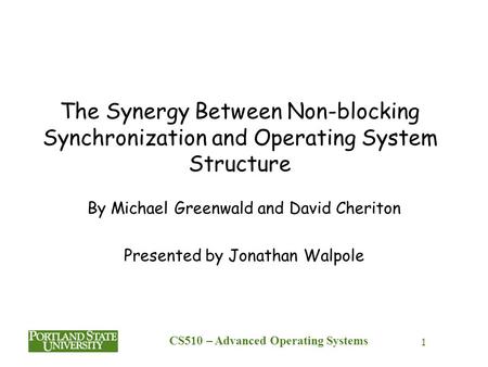CS510 – Advanced Operating Systems 1 The Synergy Between Non-blocking Synchronization and Operating System Structure By Michael Greenwald and David Cheriton.