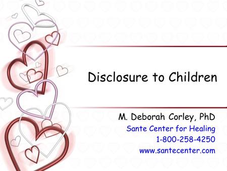 Disclosure to Children M. Deborah Corley, PhD Sante Center for Healing 1-800-258-4250 www.santecenter.com.
