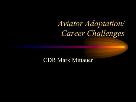 Aviator Adaptation/ Career Challenges CDR Mark Mittauer.