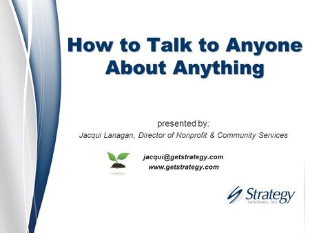 How to Talk to Anyone About Anything presented by: Jacqui Lanagan, Director of Nonprofit & Community Services