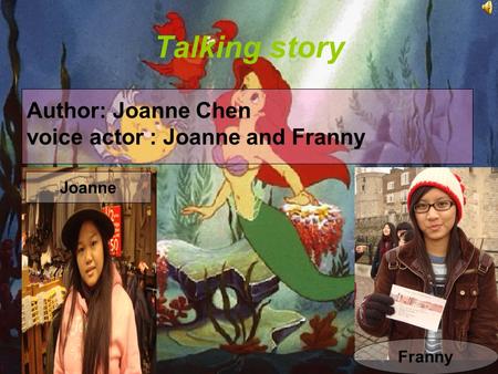 Talking story Joanne Franny Author: Joanne Chen voice actor : Joanne and Franny.