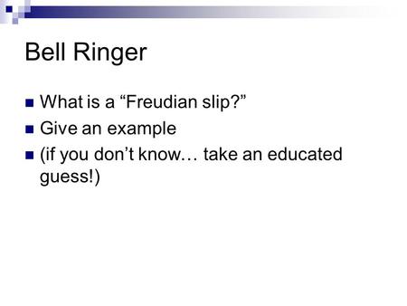 Bell Ringer What is a “Freudian slip?” Give an example