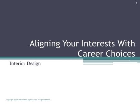 Aligning Your Interests With Career Choices Interior Design Copyright (c) Texas Education Agency, 2012. All rights reserved. 1.