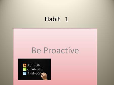 Habit 1 Be Proactive.