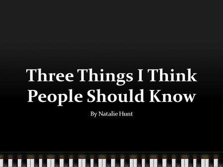 Three Things I Think People Should Know By Natalie Hunt.