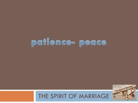 THE SPIRIT OF MARRIAGE. HOW DO OTHERS DESCRIBE YOU WHEN ASKED, “WHAT IS _________ LIKE?” Patience.