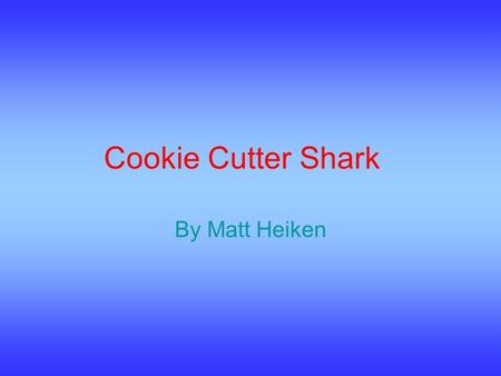 Cookie Cutter Shark By Matt Heiken. What They Are The Cookie Cutter shark is a slow swimming shark. It has a glowing light in its belly. It is a bioluminescent.
