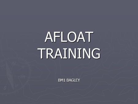 AFLOAT TRAINING BM1 BAGLEY. REFERENCES ► CUTTER TRAINING AND QUALIFACTION MANUAL COMDTINST M3502.4 (series)