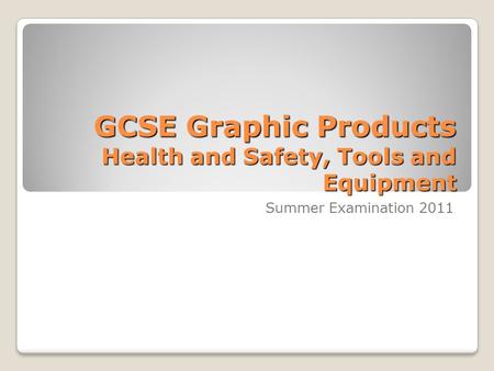 GCSE Graphic Products Health and Safety, Tools and Equipment Summer Examination 2011.